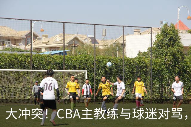 大冲突！CBA主教练与球迷对骂，场面十分尴尬