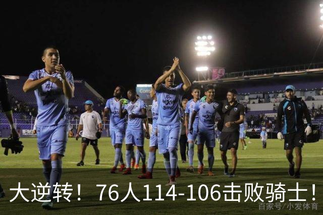大逆转！76人114-106击败骑士！詹姆斯立大功，此战看到5个事实：5换1交易很值得