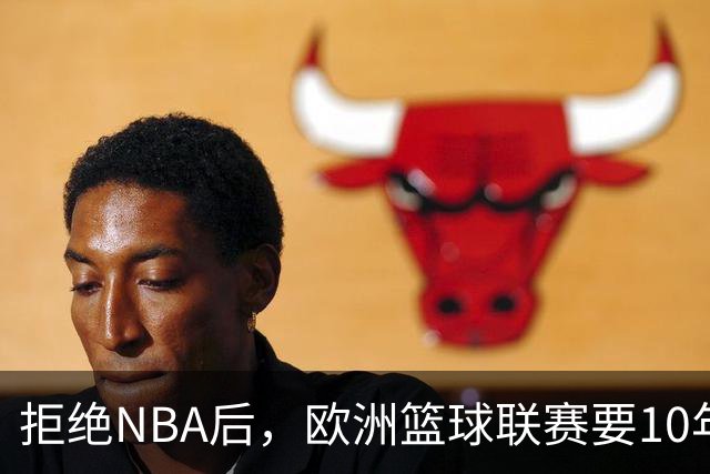 拒绝NBA后，欧洲篮球联赛要10年把估值做到90亿美元