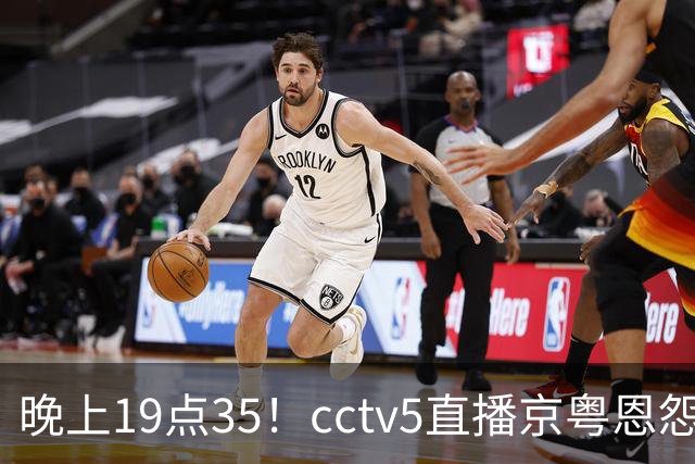 晚上19点35！cctv5直播京粤恩怨局，周琦赵睿战救主，胡明轩渴望救赎，北京冲连胜