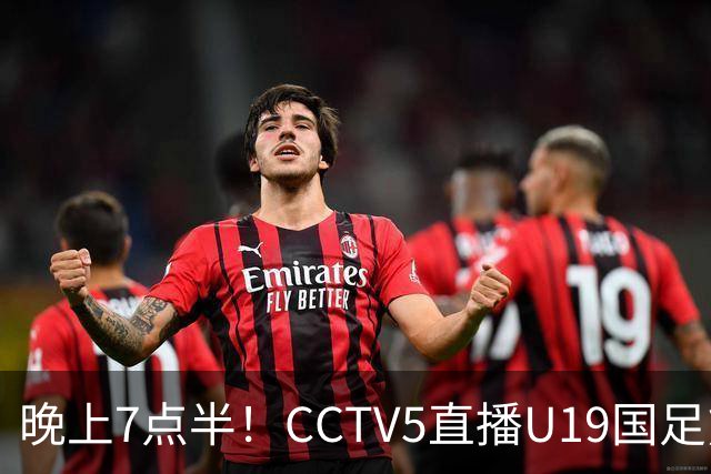 晚上7点半！CCTV5直播U19国足熊猫杯首秀，三大国脚驰援久尔杰维奇，首胜难度不大