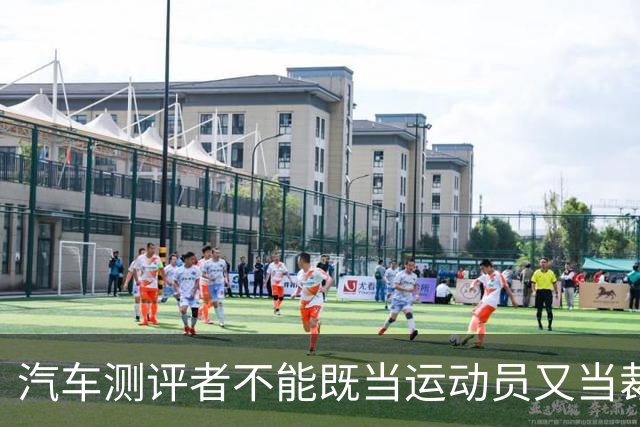 汽车测评者不能既当运动员又当裁判员