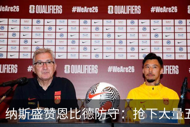 纳斯盛赞恩比德防守：抢下大量五五开球权 换防小个脚步到位！