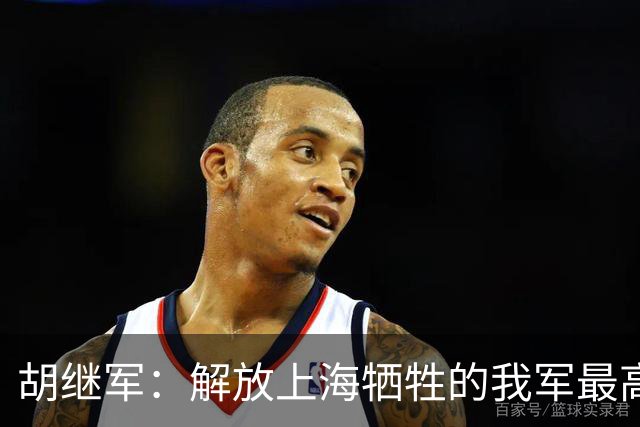 胡继军：解放上海牺牲的我军最高职务指挥员
