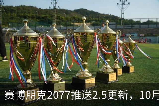 赛博朋克2077推送2.5更新，10月22日上线