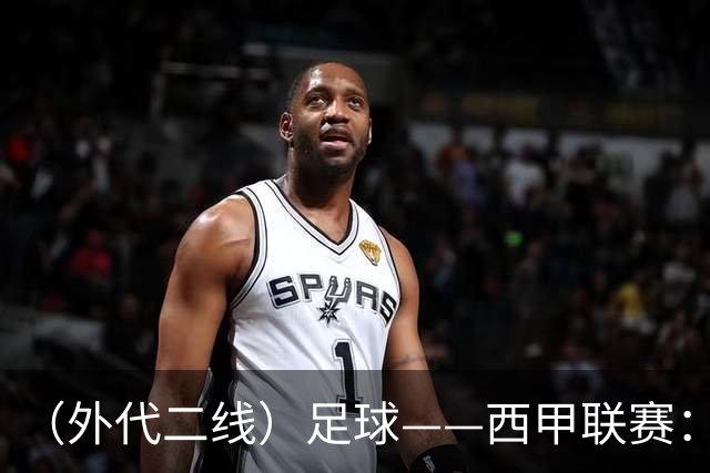 （外代二线）足球——西甲联赛：皇马胜巴萨