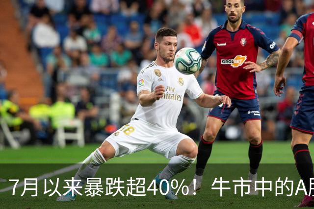 7月以来暴跌超40%！牛市中的A股到底发生了什么？