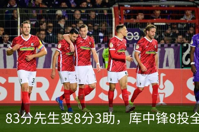83分先生变8分3助，库中锋8投全中抢戏